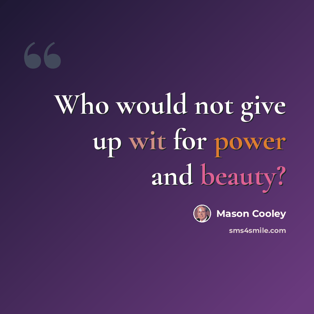 “Who would not give up wit for power and beauty?” quote by Mason Cooley