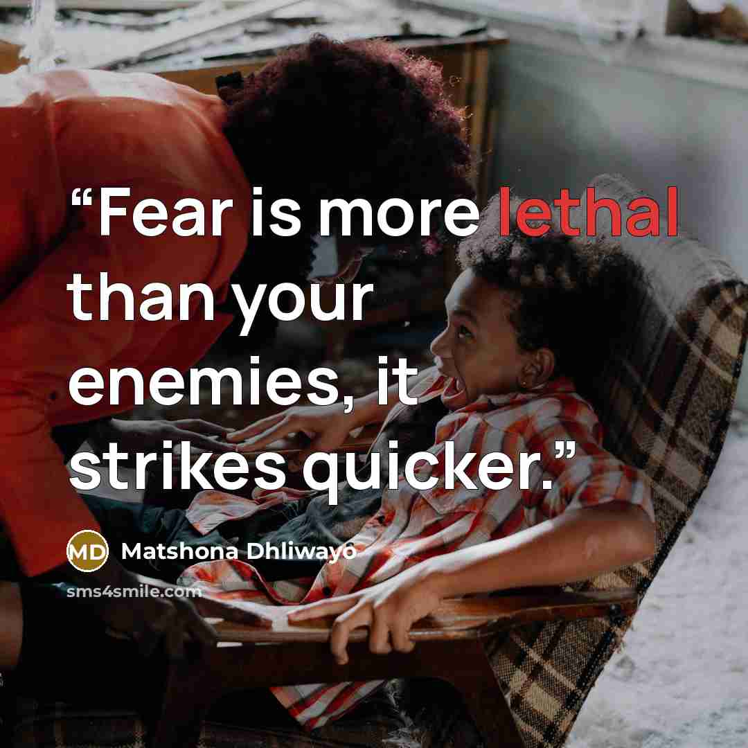 “Fear is more lethal than your enemies, it strikes quicker.” quote by Matshona Dhliwayo