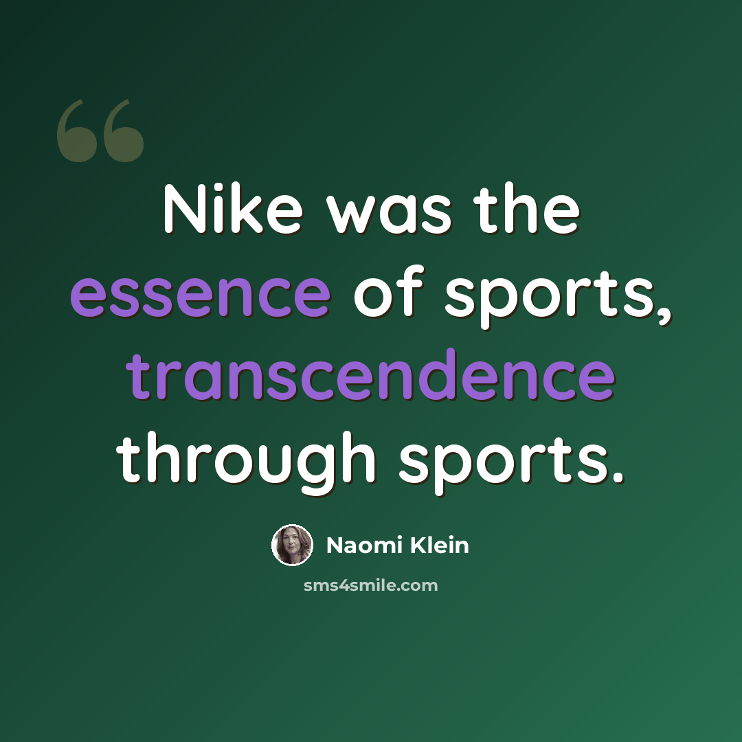 “Nike was the essence of sports, transcendence through sports.” quote by Naomi Klein