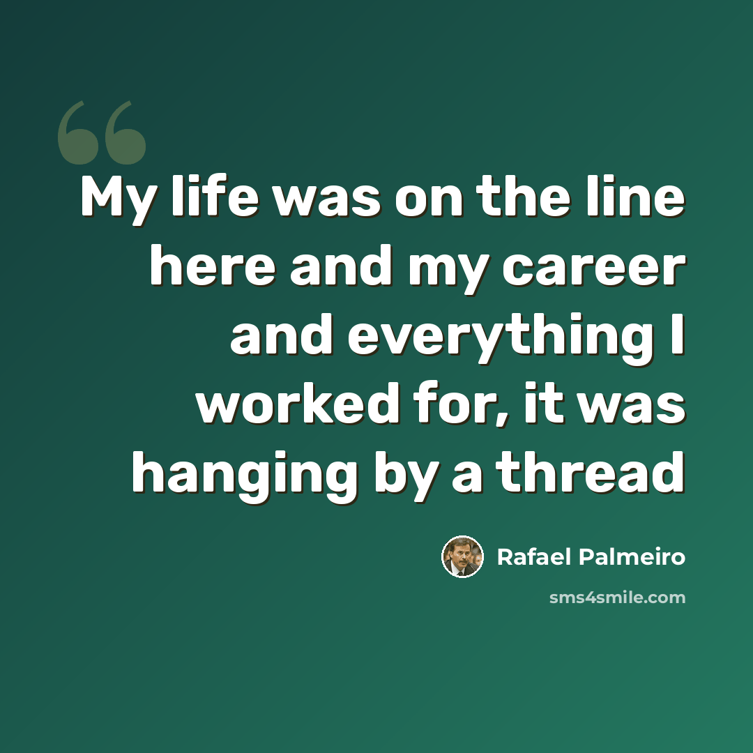 “My life was on the line here and my career and everything I worked for, it was hanging by a thread” quote by Rafael Palmeiro