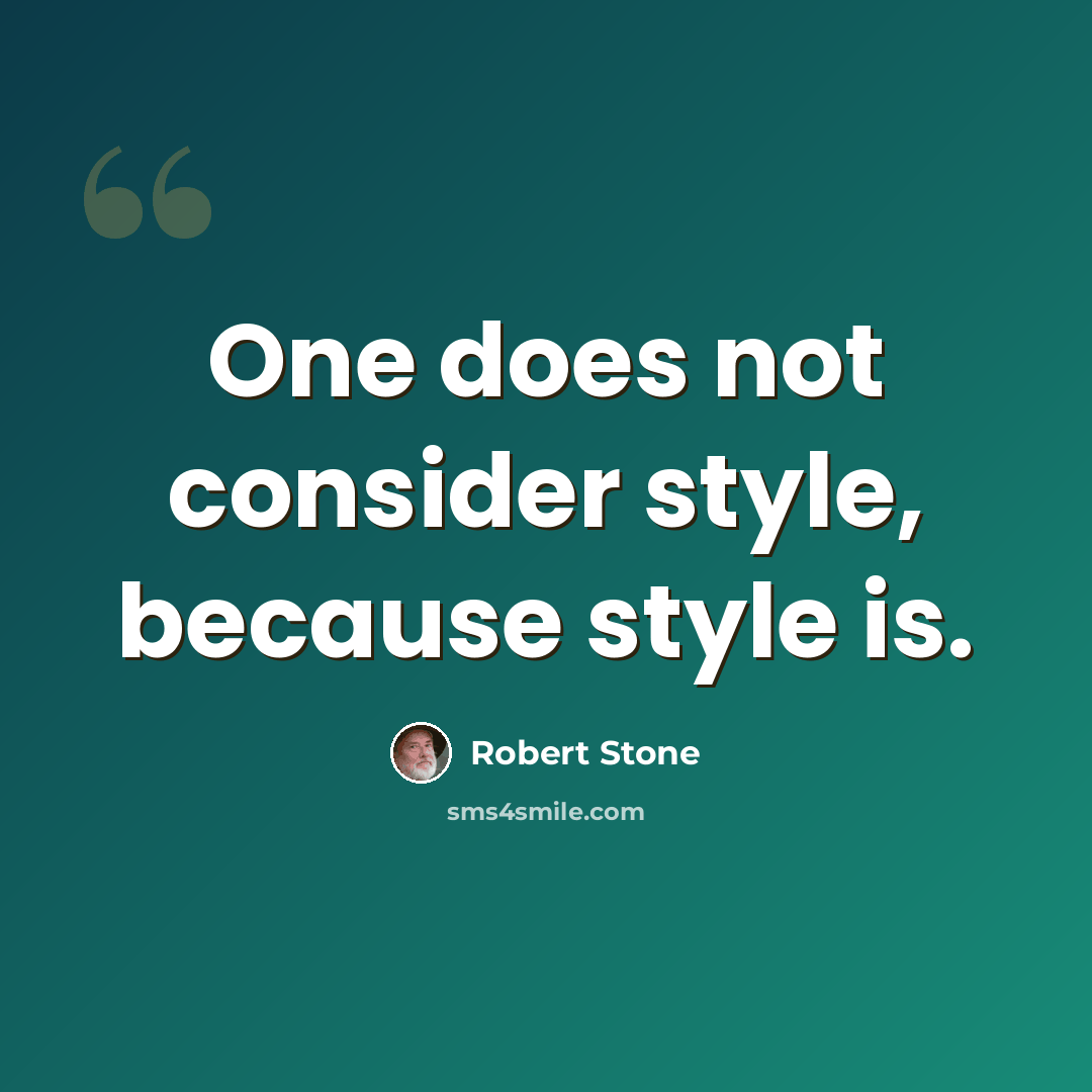 “One does not consider style, because style is.” quote by Robert Stone