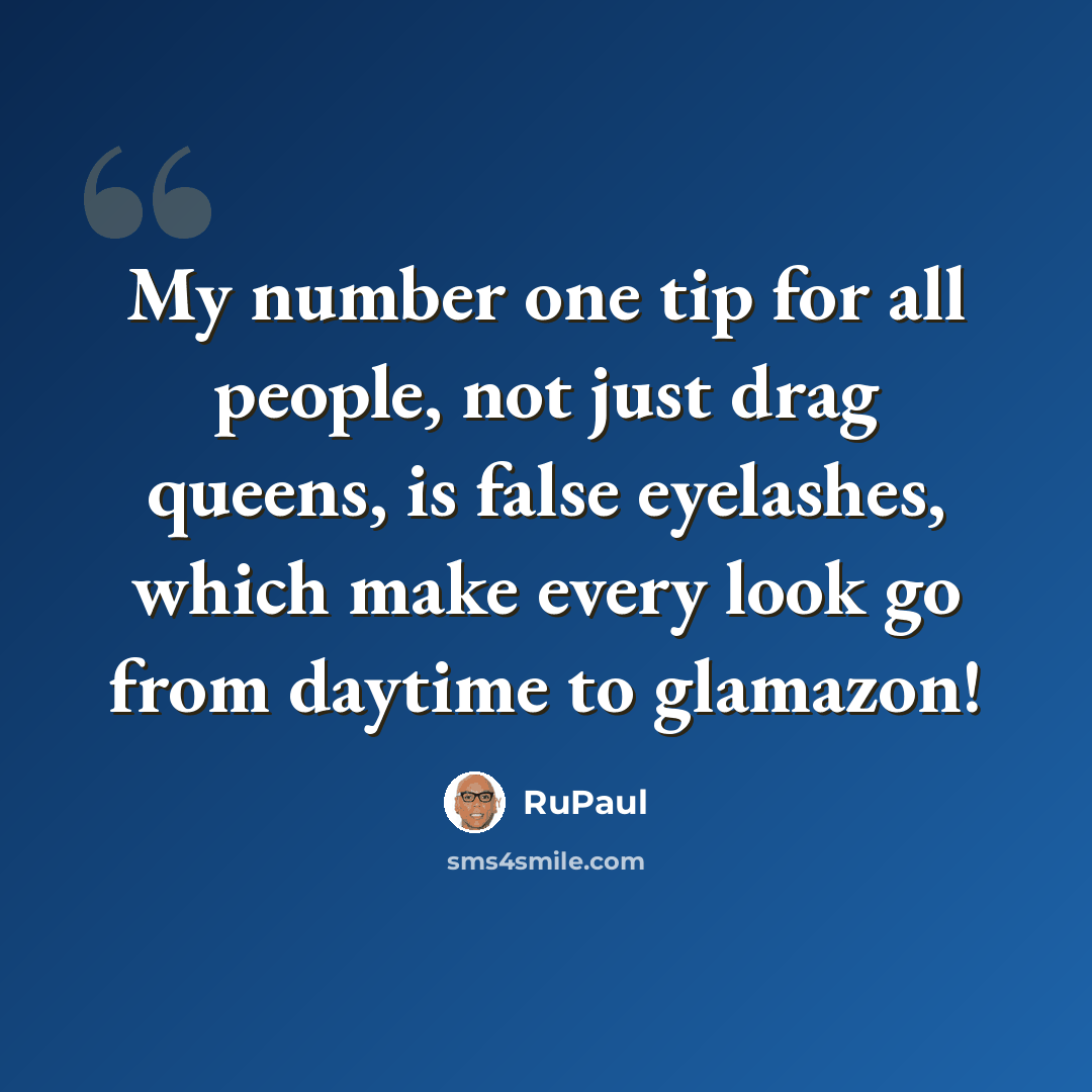“My number one tip for all people, not just drag queens, is false eyelashes, which make every look go from daytime to glamazon!” quote by RuPaul
