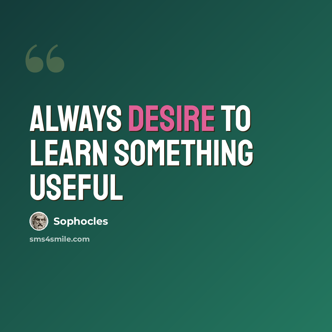 “Always desire to learn something useful” quote by Sophocles