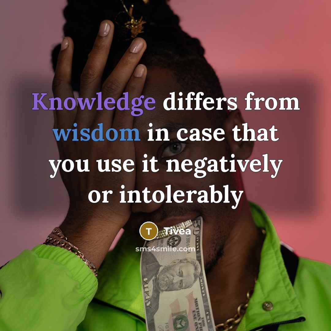 “Knowledge differs from wisdom in case that you use it negatively or intolerably” quote by Tivea