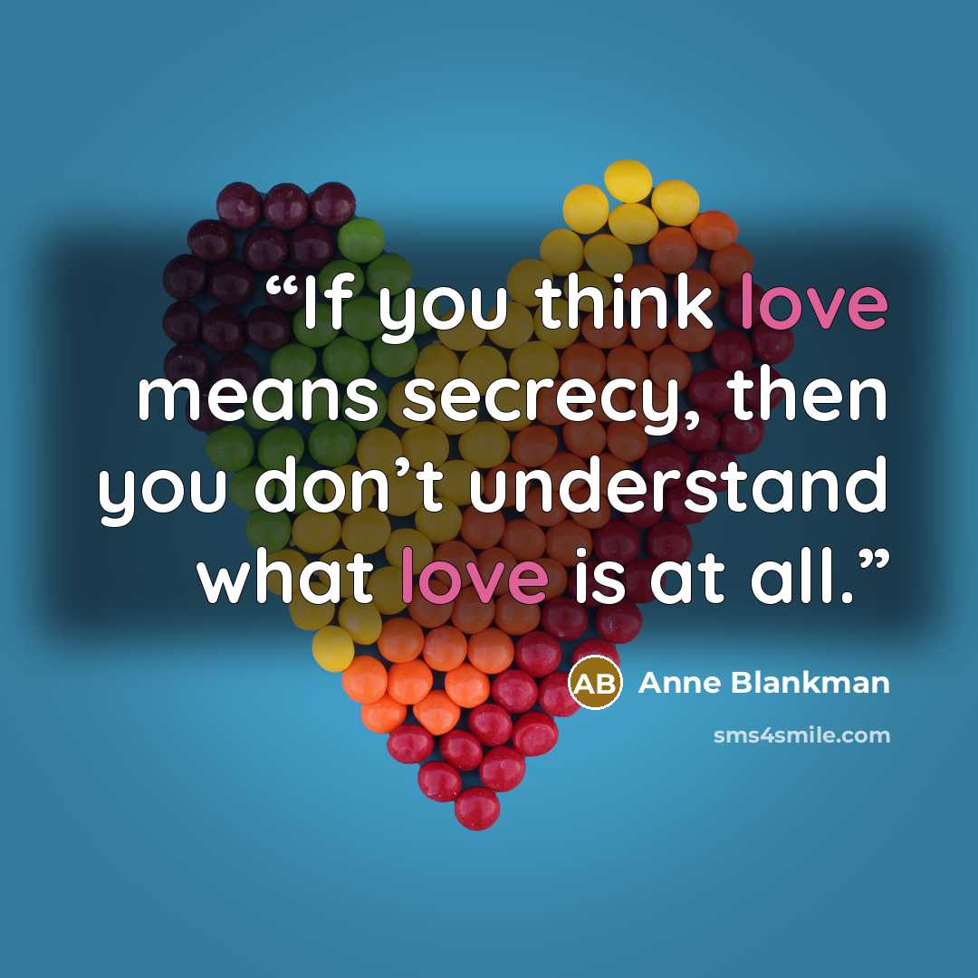 “If you think love means secrecy, then you don’t understand what love is at all.” quote by Anne Blankman