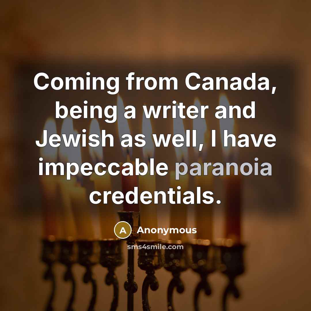 “Coming from Canada, being a writer and Jewish as well, I have impeccable paranoia credentials.” quote by Anonymous
