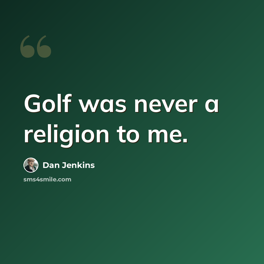 “Golf was never a religion to me.” quote by Dan Jenkins