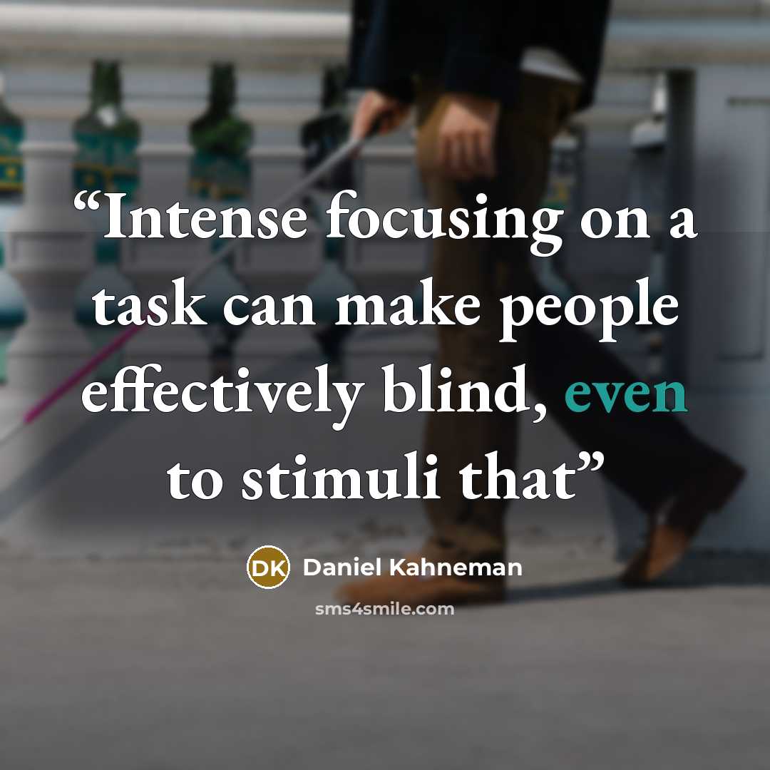 “Intense focusing on a task can make people effectively blind, even to stimuli that” quote by Daniel Kahneman