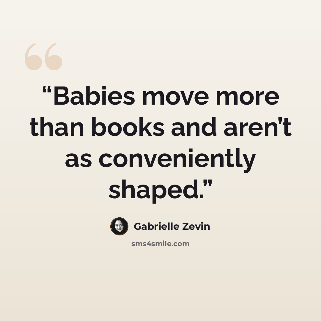“Babies move more than books and aren’t as conveniently shaped.” quote by Gabrielle Zevin