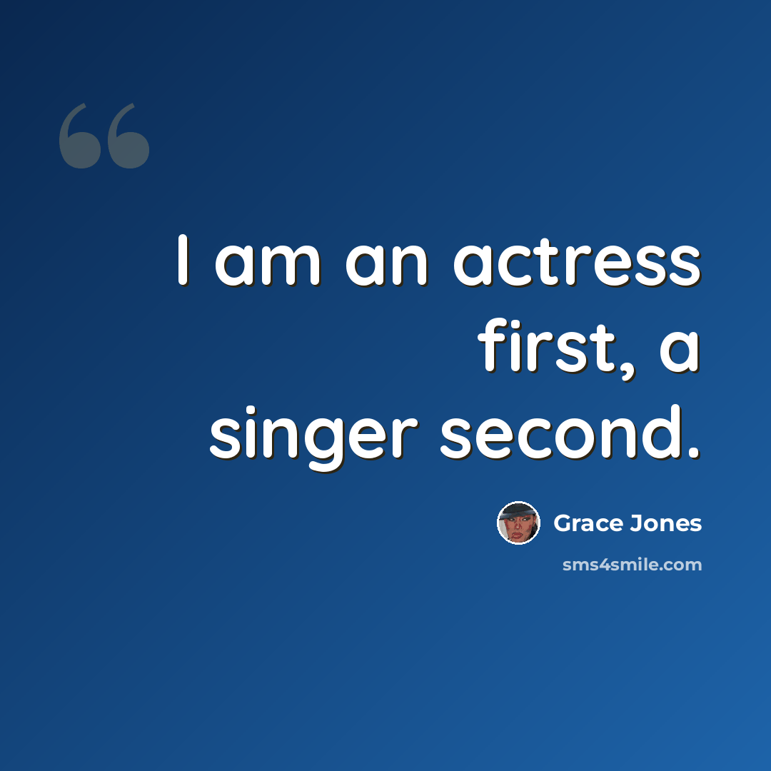 “I am an actress first, a singer second.” quote by Grace Jones