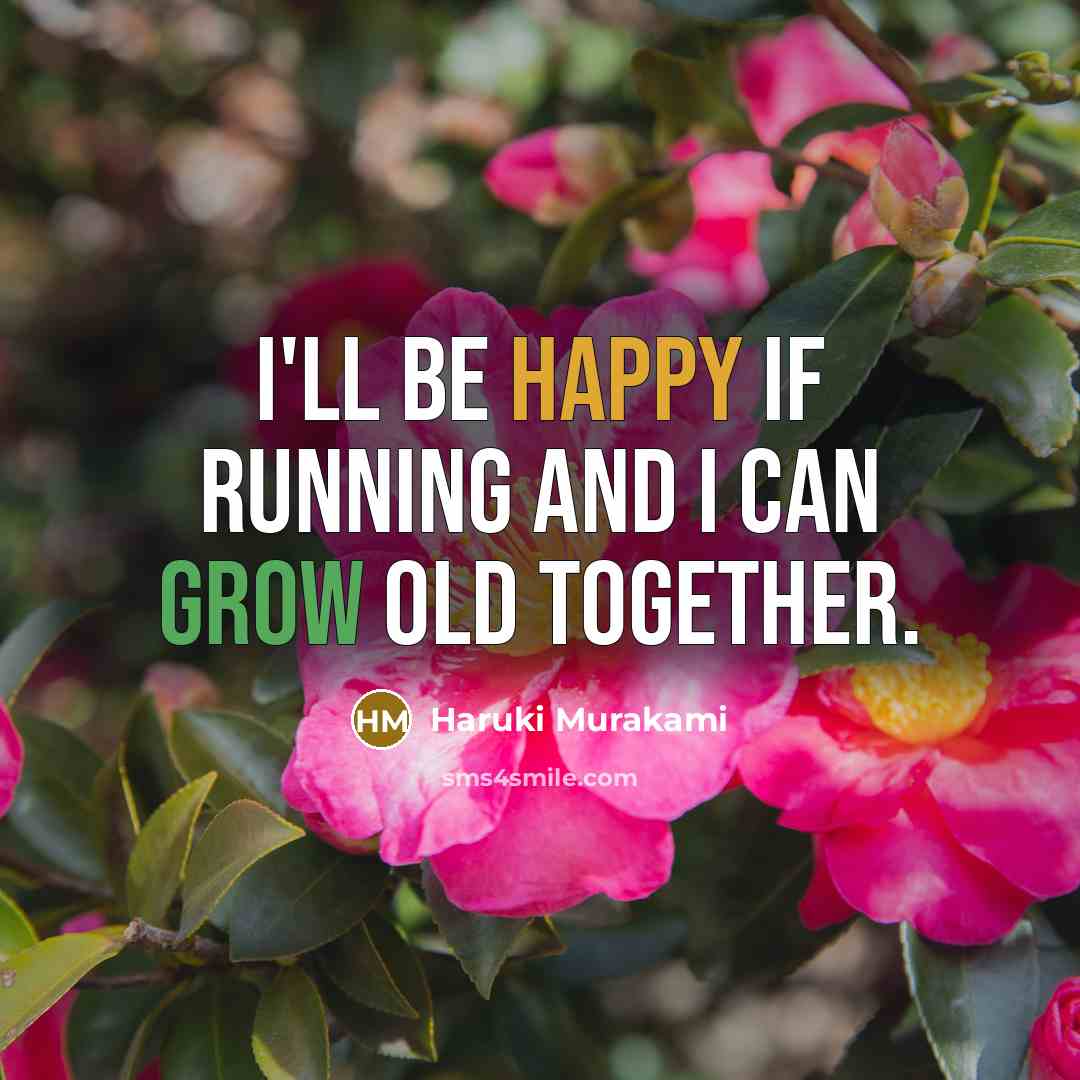 “I'll be happy if running and I can grow old together.” quote by Haruki Murakami
