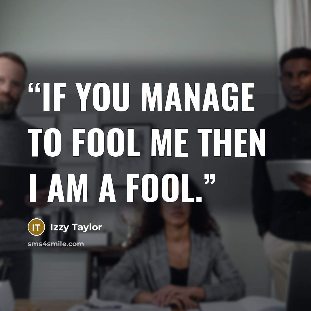 “If you manage to fool me then I am a fool.” quote by Izzy Taylor