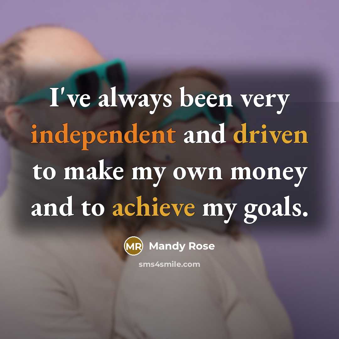 “I've always been very independent and driven to make my own money and to achieve my goals.” quote by Mandy Rose
