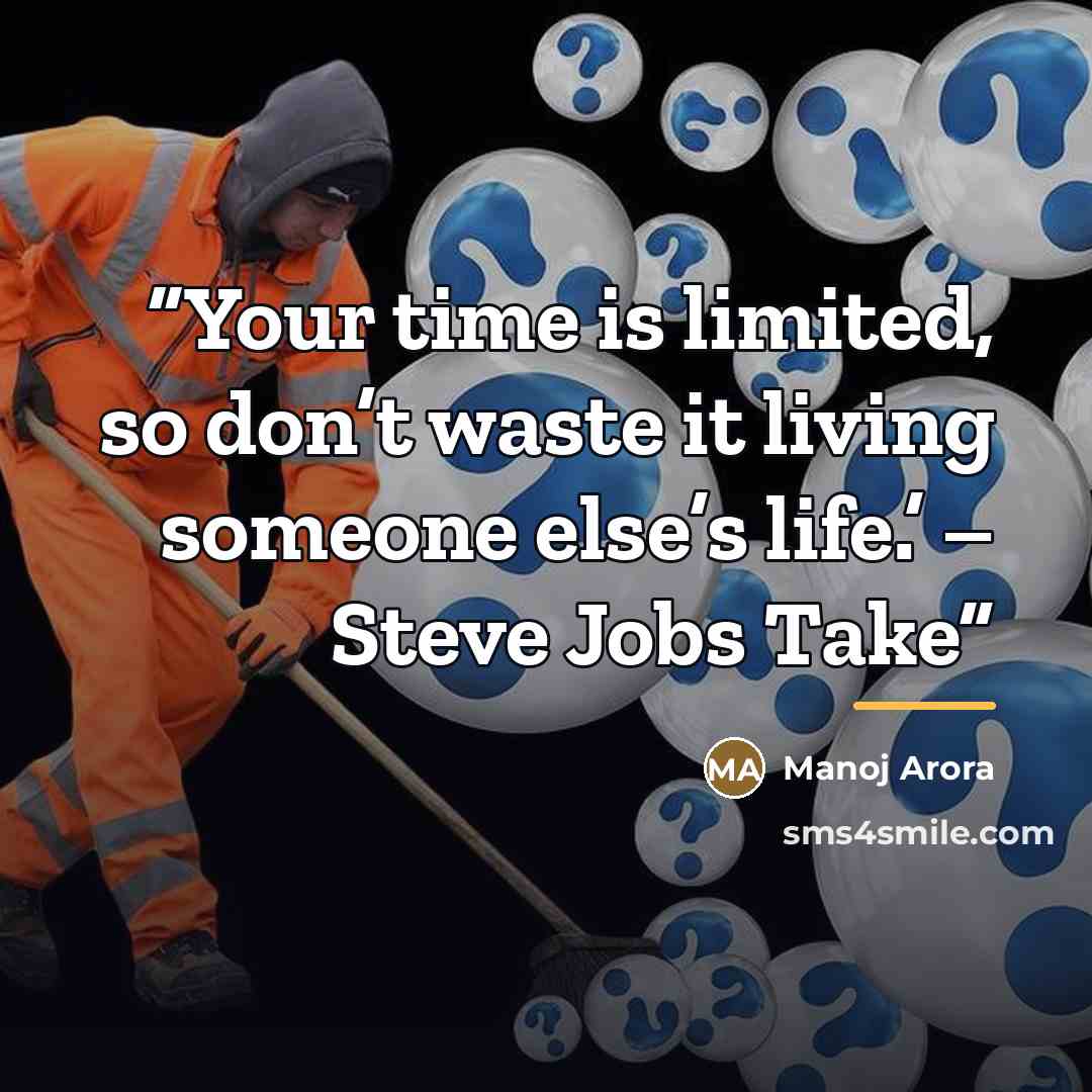 “Your time is limited, so don’t waste it living someone else’s life.’ – Steve Jobs Take” quote by Manoj Arora