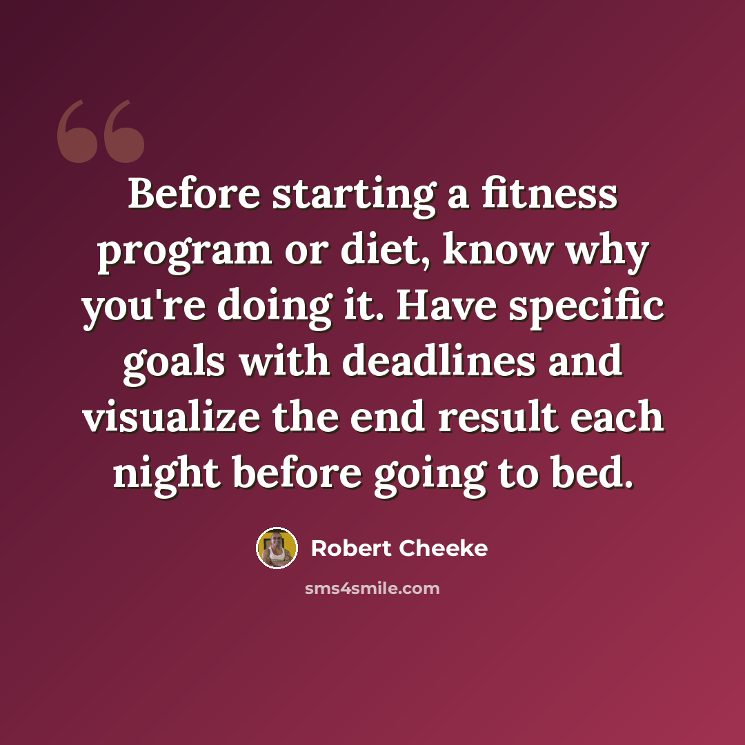 “Before starting a fitness program or diet, know why you're doing it. Have specific goals with deadlines and visualize the end result each night before going to bed.” quote by Robert Cheeke