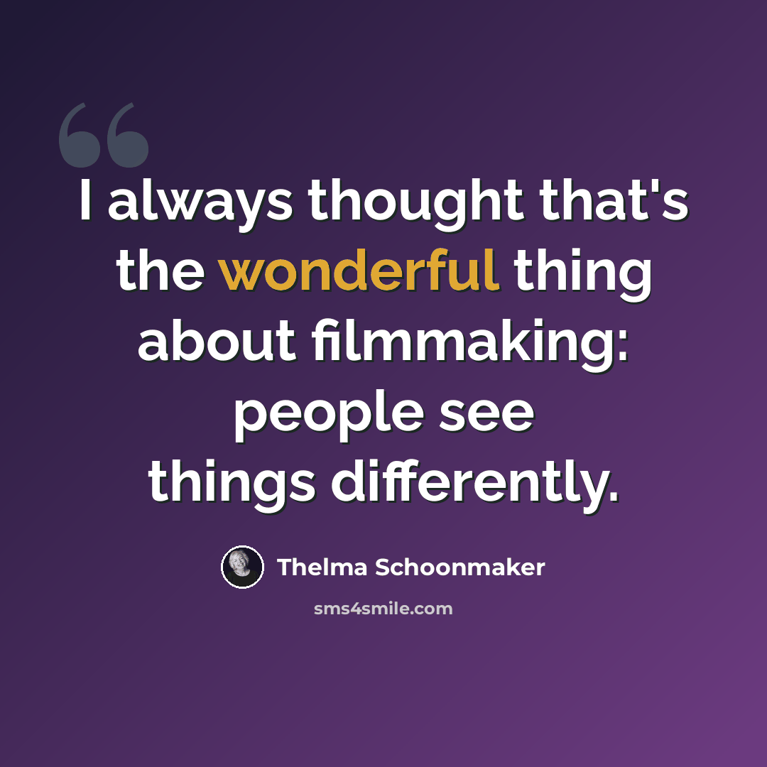 “I always thought that's the wonderful thing about filmmaking: people see things differently.” quote by Thelma Schoonmaker