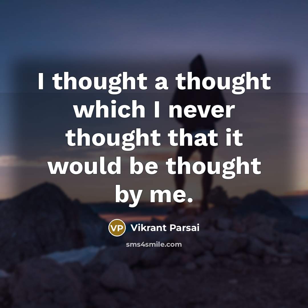 “I thought a thought which I never thought that it would be thought by me.” quote by Vikrant Parsai
