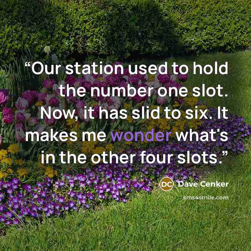 “Our station used to hold the number one slot. Now, it has slid to six. It makes me wonder what's in the other four slots.” quote by Dave Cenker