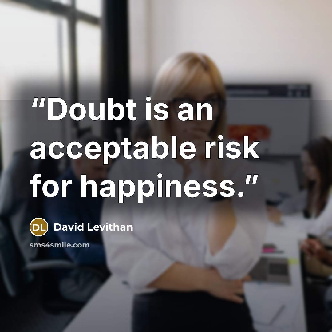 “Doubt is an acceptable risk for happiness.” quote by David Levithan