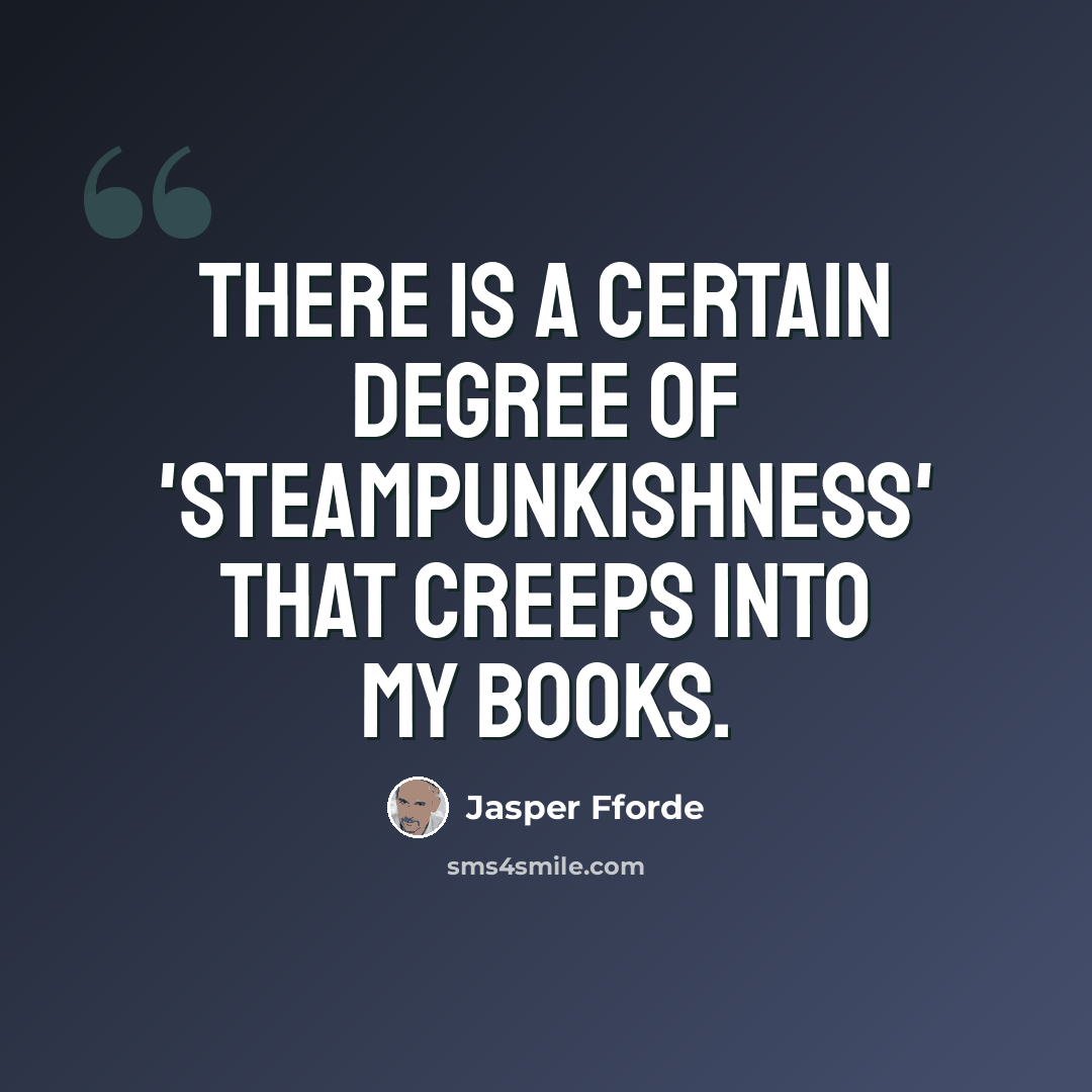 “There is a certain degree of 'steampunkishness' that creeps into my books.” quote by Jasper Fforde