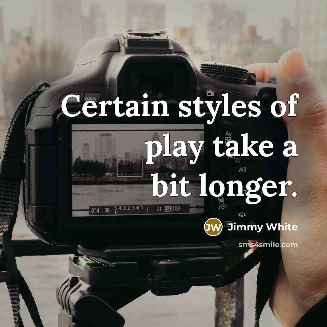 “Certain styles of play take a bit longer.” quote by Jimmy White