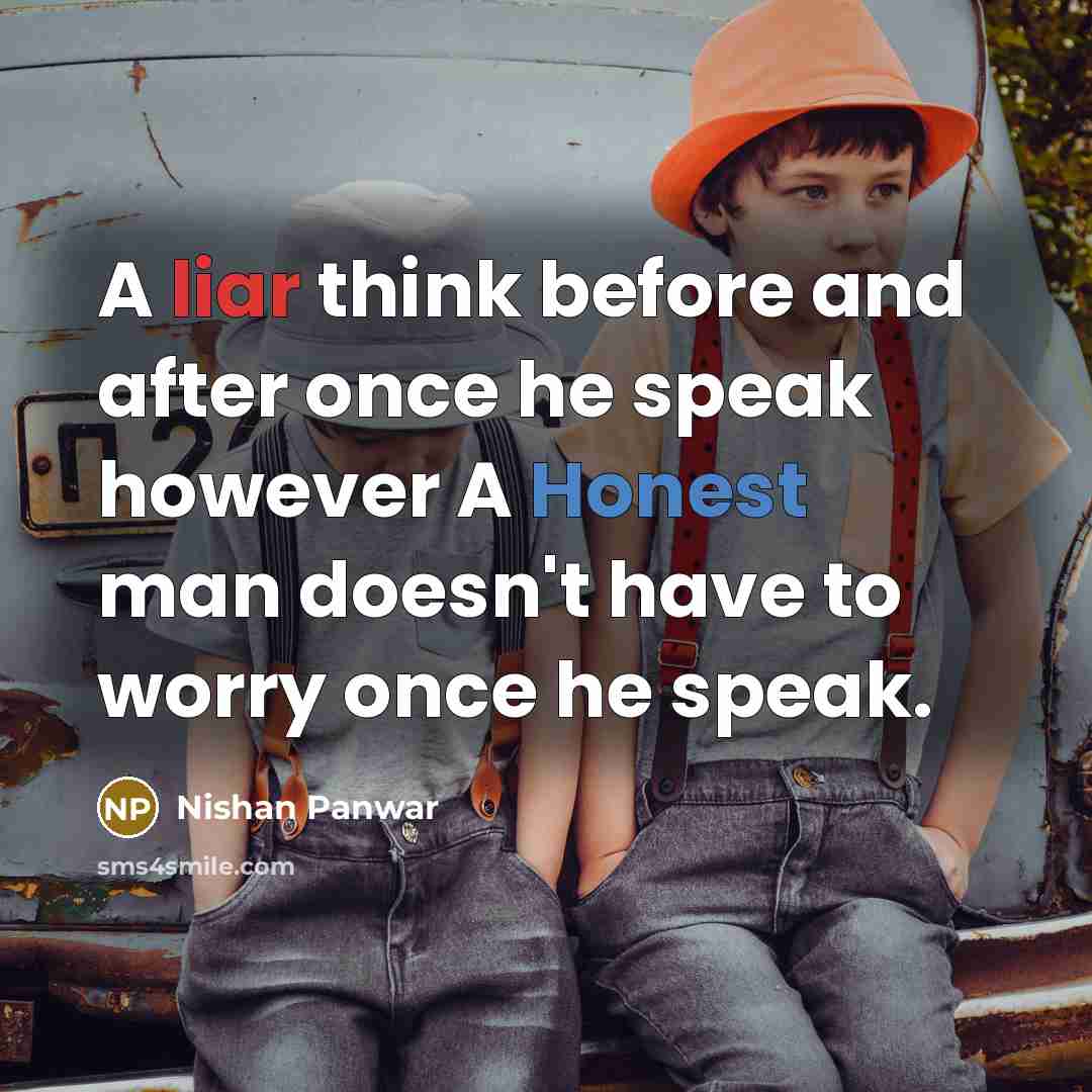 “A liar think before and after once he speak however A Honest man doesn't have to worry once he speak.” quote by Nishan Panwar