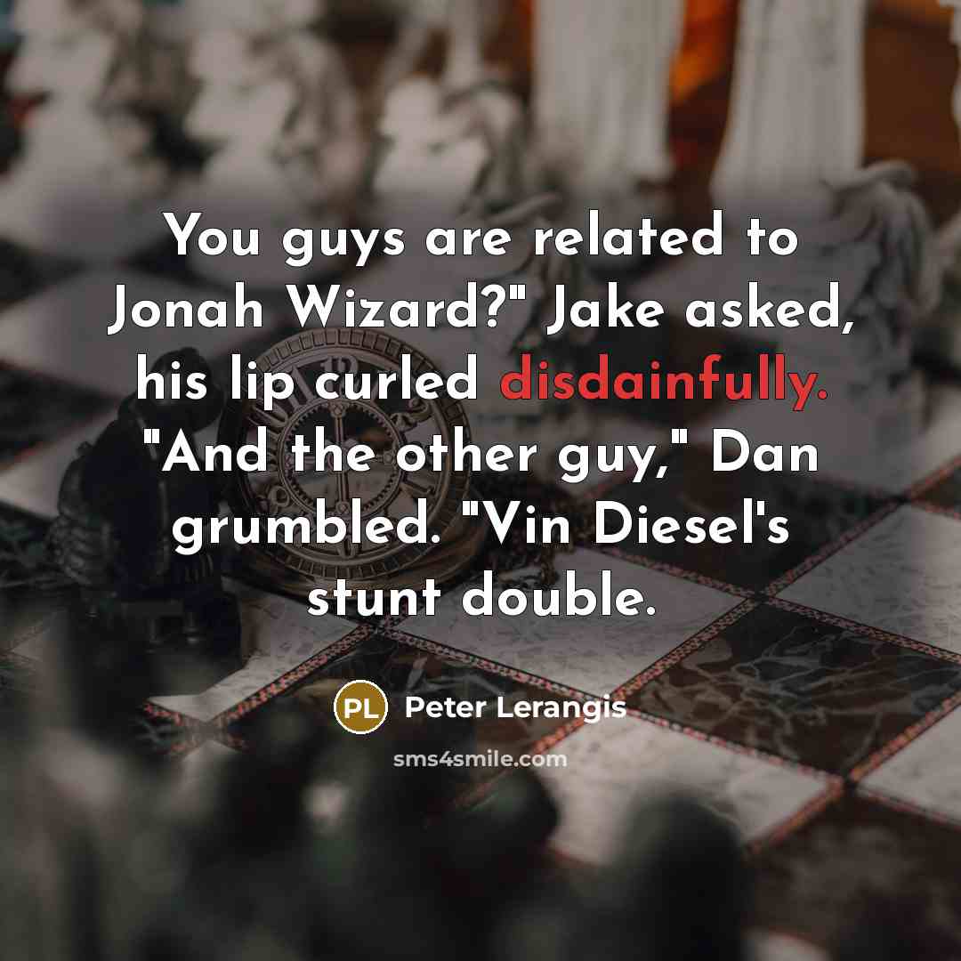 “You guys are related to Jonah Wizard?" Jake asked, his lip curled disdainfully. "And the other guy," Dan grumbled. "Vin Diesel's stunt double.” quote by Peter Lerangis