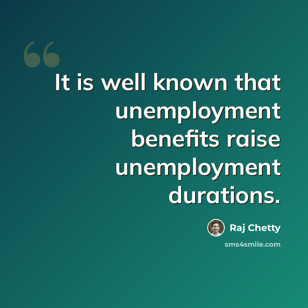 “It is well known that unemployment benefits raise unemployment durations.” quote by Raj Chetty