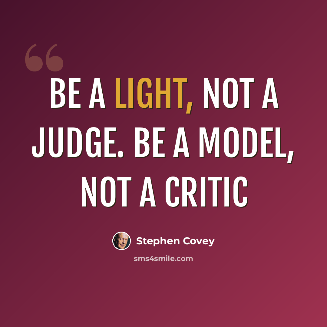 “Be a light, not a judge. Be a model, not a critic” quote by Stephen Covey
