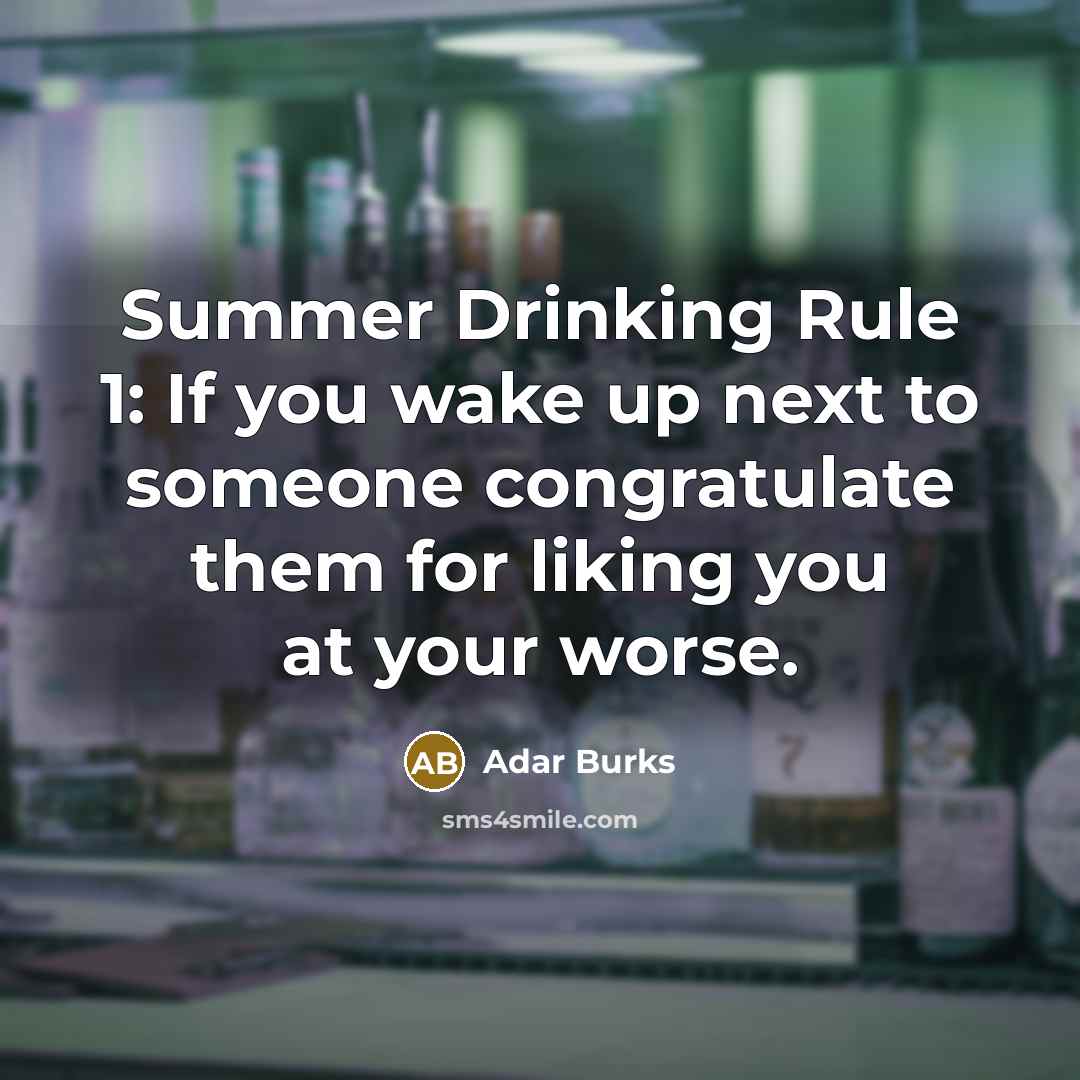 “Summer Drinking Rule 1: If you wake up next to someone congratulate them for liking you at your worse.” quote by Adar Burks