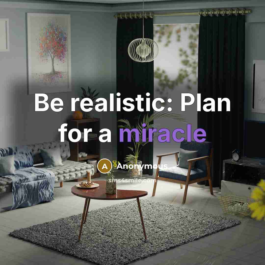 “Be realistic: Plan for a miracle” quote by Anonymous
