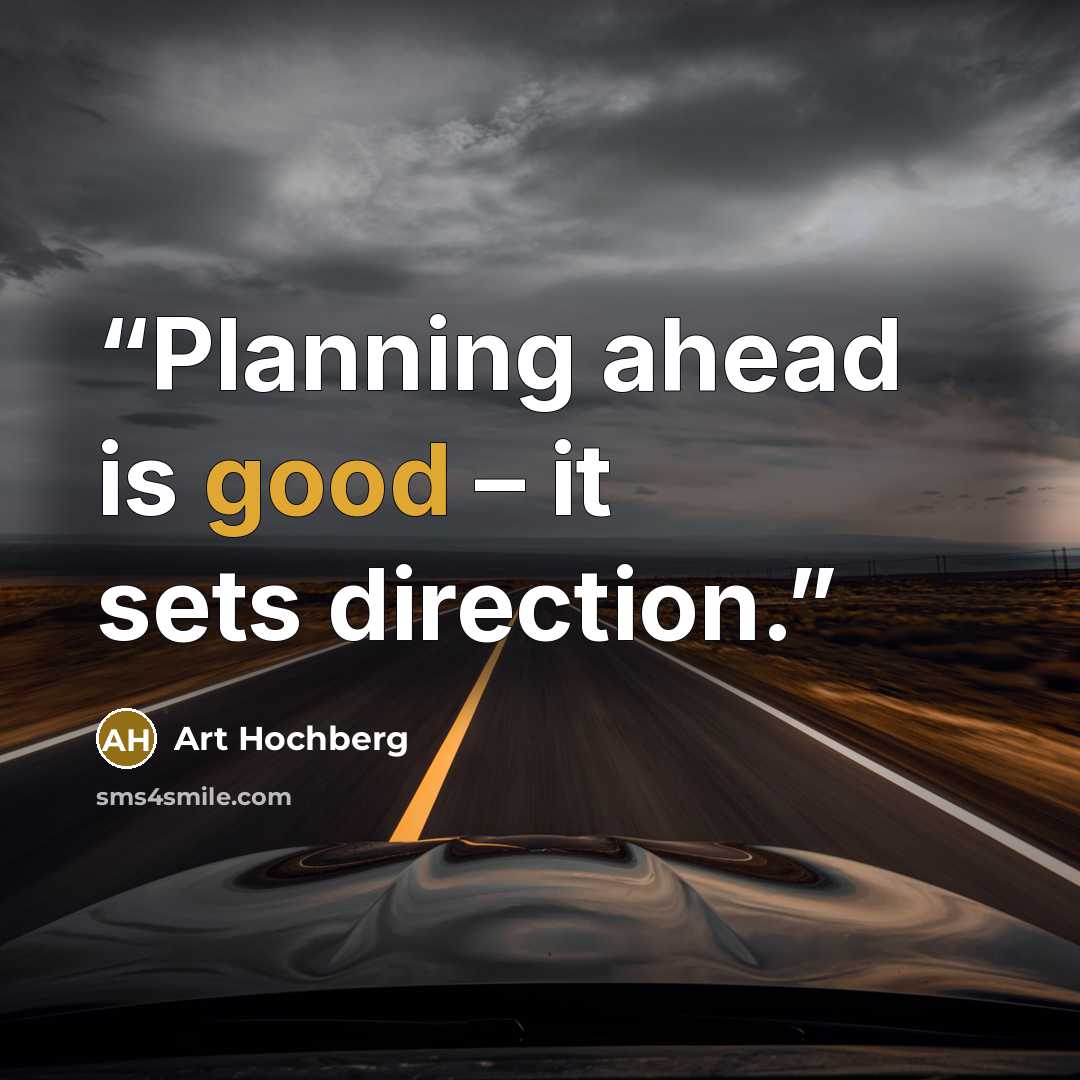 “Planning ahead is good – it sets direction.” quote by Art Hochberg