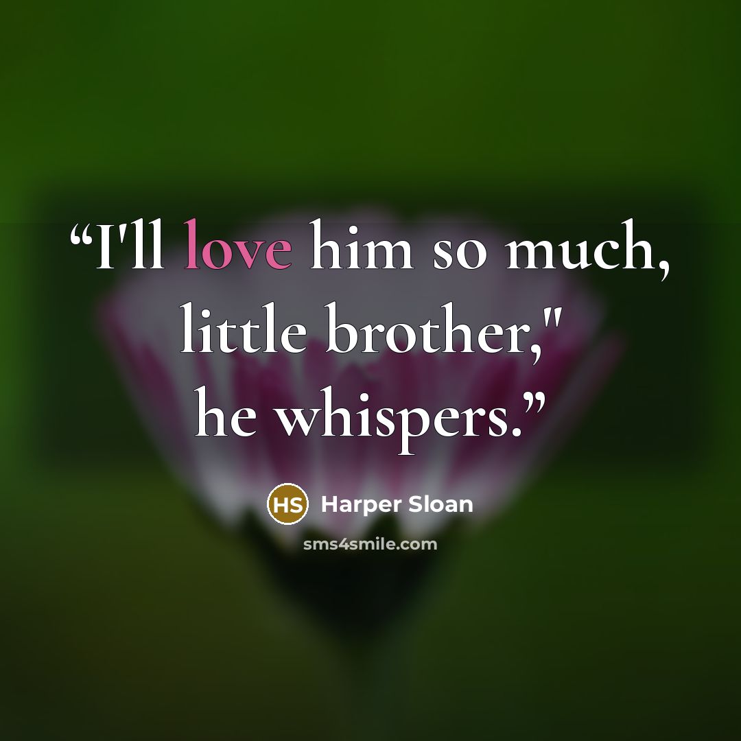 “I'll love him so much, little brother," he whispers.” quote by Harper Sloan
