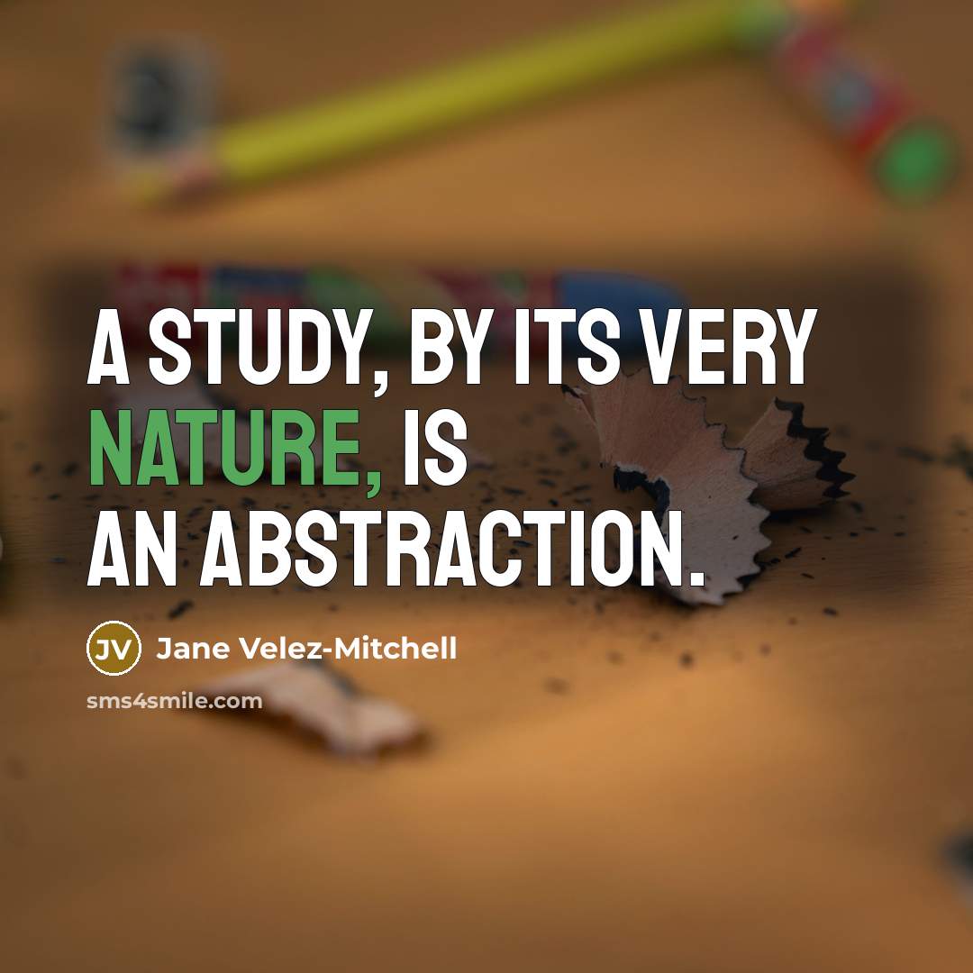 “A study, by its very nature, is an abstraction.” quote by Jane Velez-Mitchell