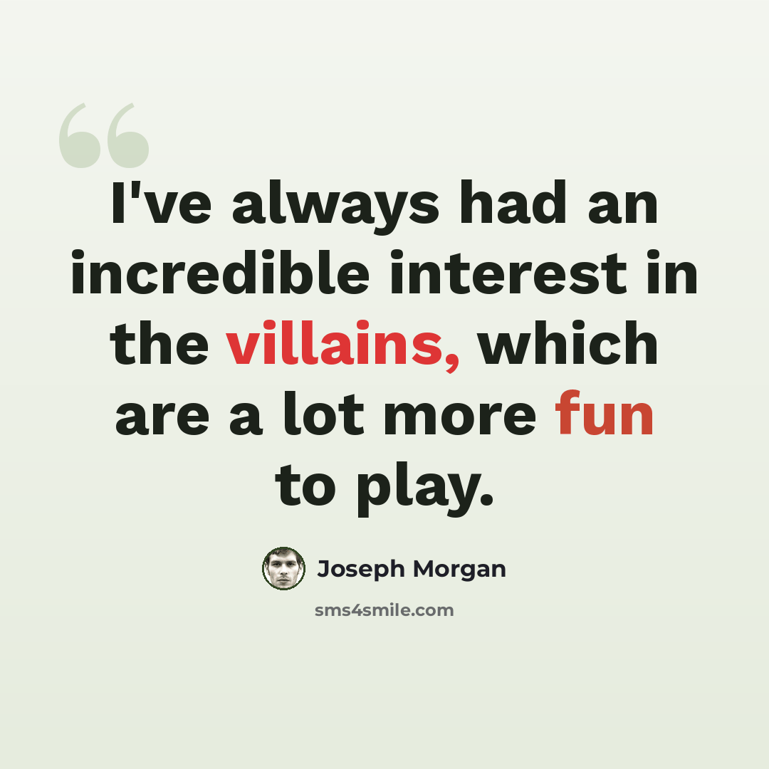 “I've always had an incredible interest in the villains, which are a lot more fun to play.” quote by Joseph Morgan