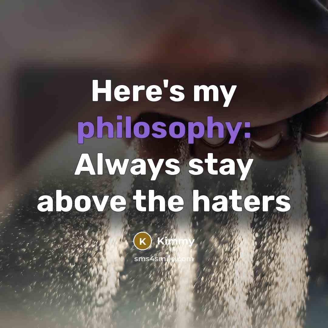 “Here's my philosophy: Always stay above the haters” quote by Kimmy