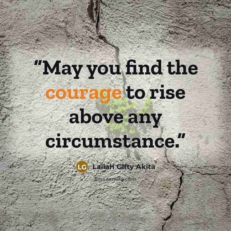 “May you find the courage to rise above any circumstance.” quote by Lailah Gifty Akita