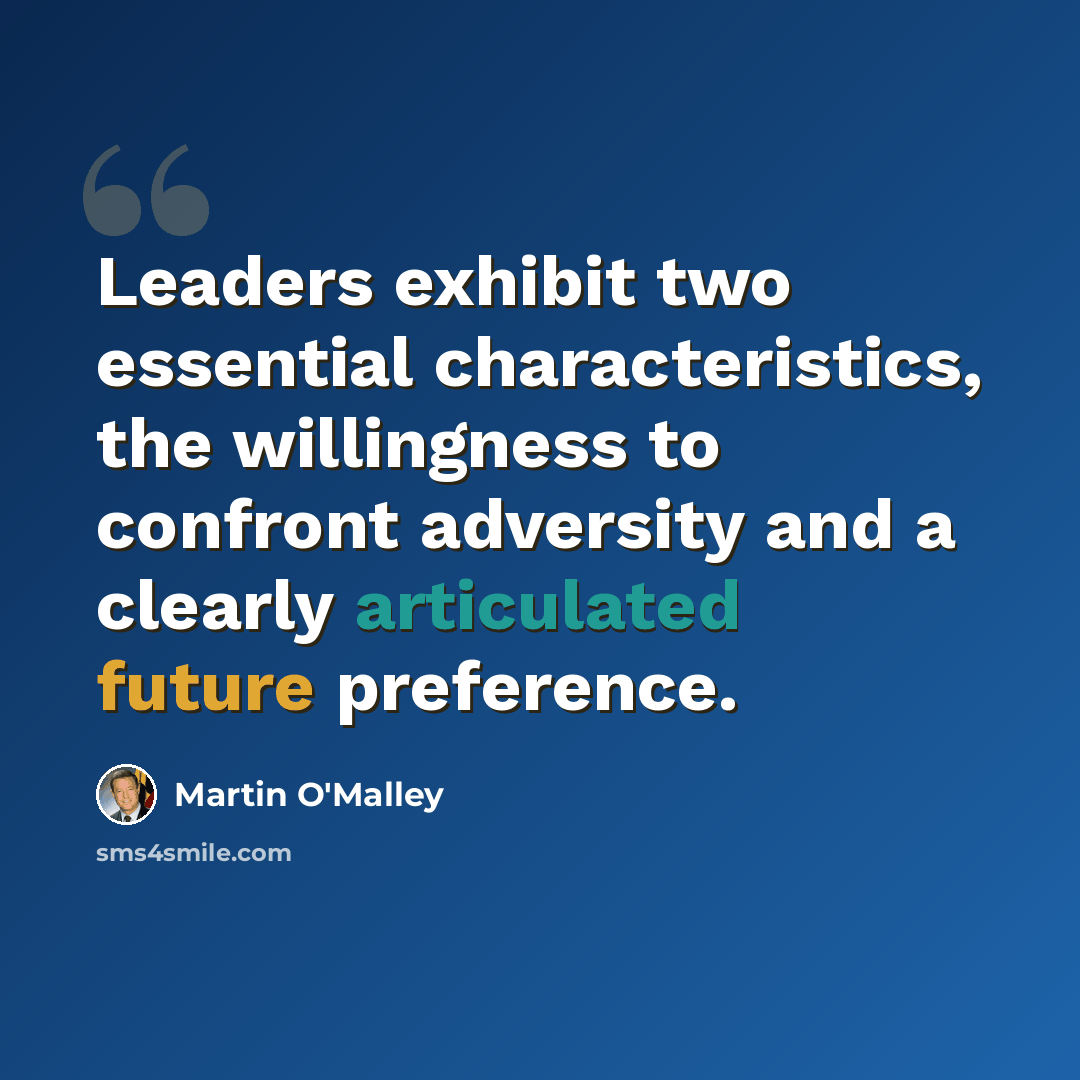 “Leaders exhibit two essential characteristics, the willingness to confront adversity and a clearly articulated future preference.” quote by Martin O'Malley