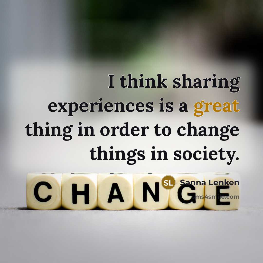 “I think sharing experiences is a great thing in order to change things in society.” quote by Sanna Lenken
