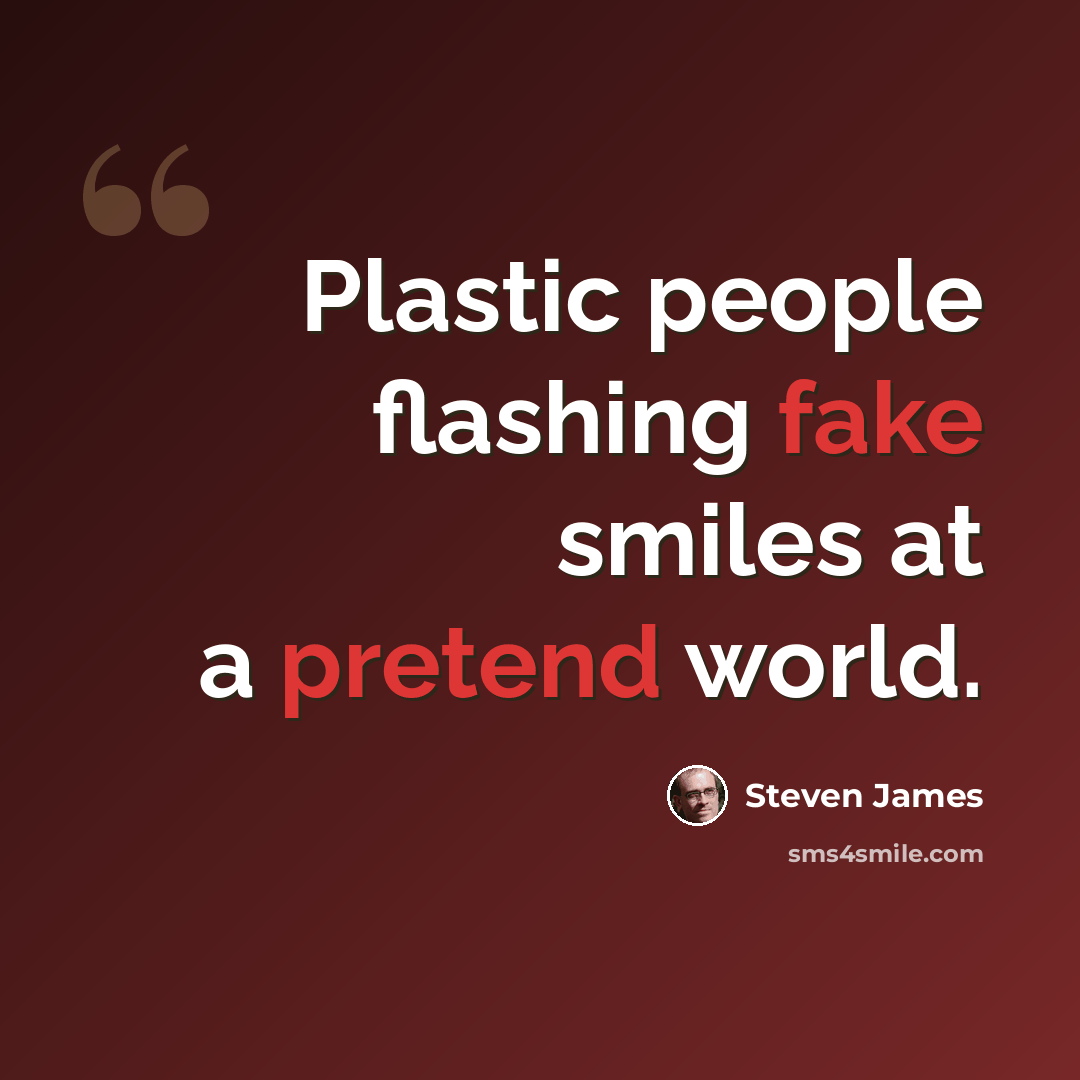 “Plastic people flashing fake smiles at a pretend world.” quote by Steven James