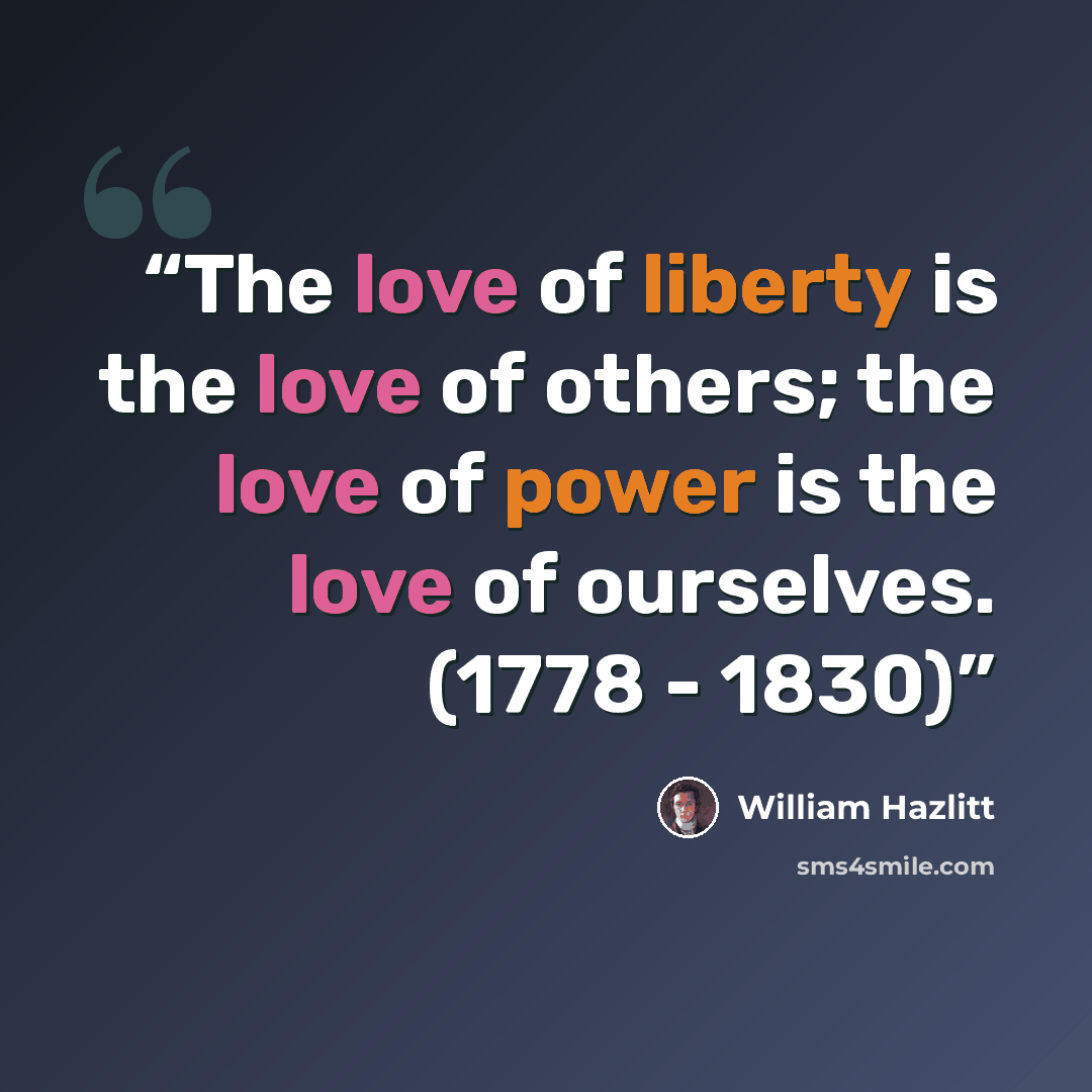 “The love of liberty is the love of others; the love of power is the love of ourselves. (1778 - 1830)” quote by William Hazlitt