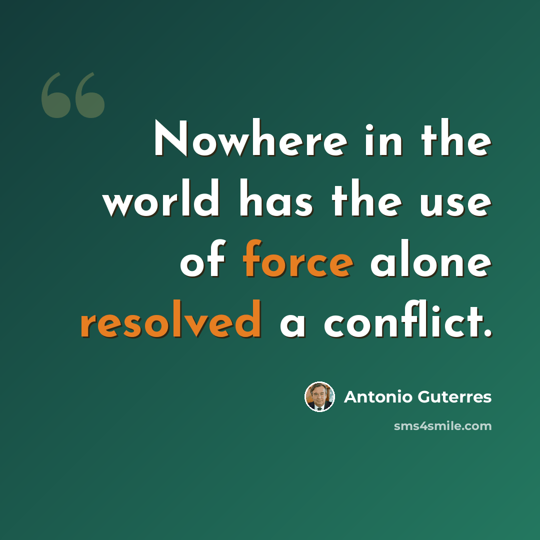 “Nowhere in the world has the use of force alone resolved a conflict.” quote by Antonio Guterres