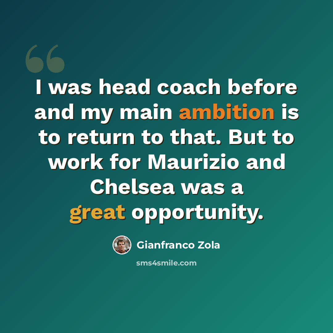 “I was head coach before and my main ambition is to return to that. But to work for Maurizio and Chelsea was a great opportunity.” quote by Gianfranco Zola