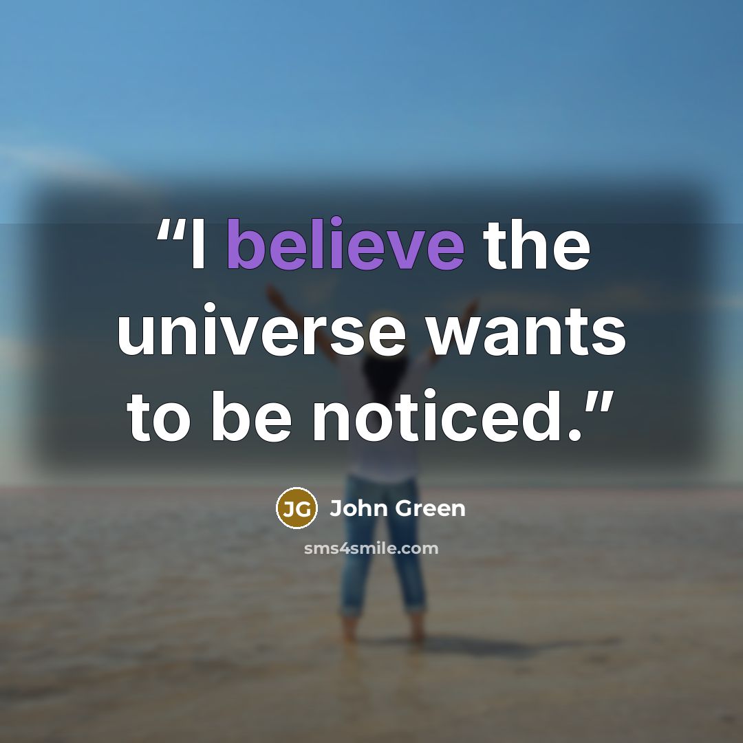 “I believe the universe wants to be noticed.” quote by John Green