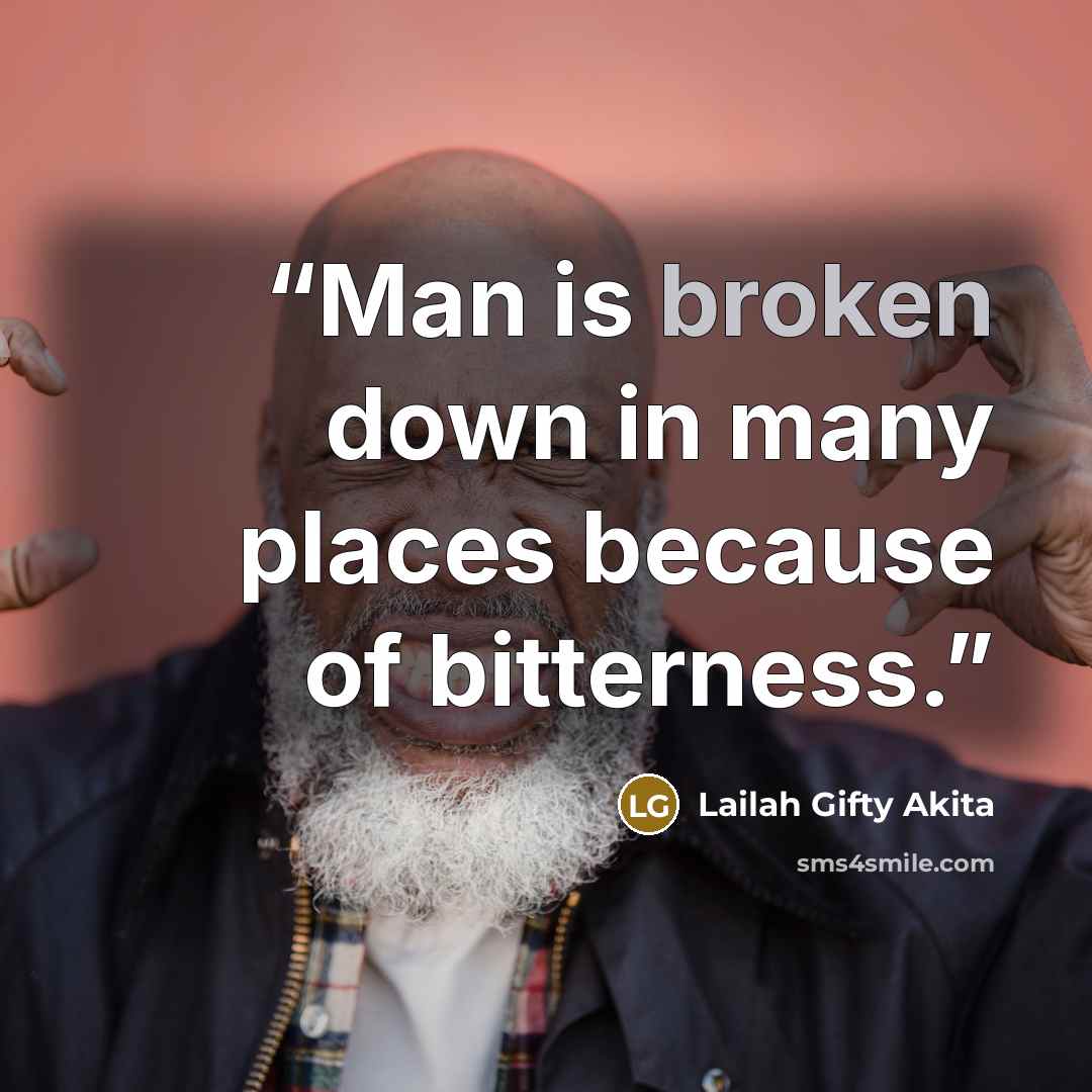 “Man is broken down in many places because of bitterness.” quote by Lailah Gifty Akita