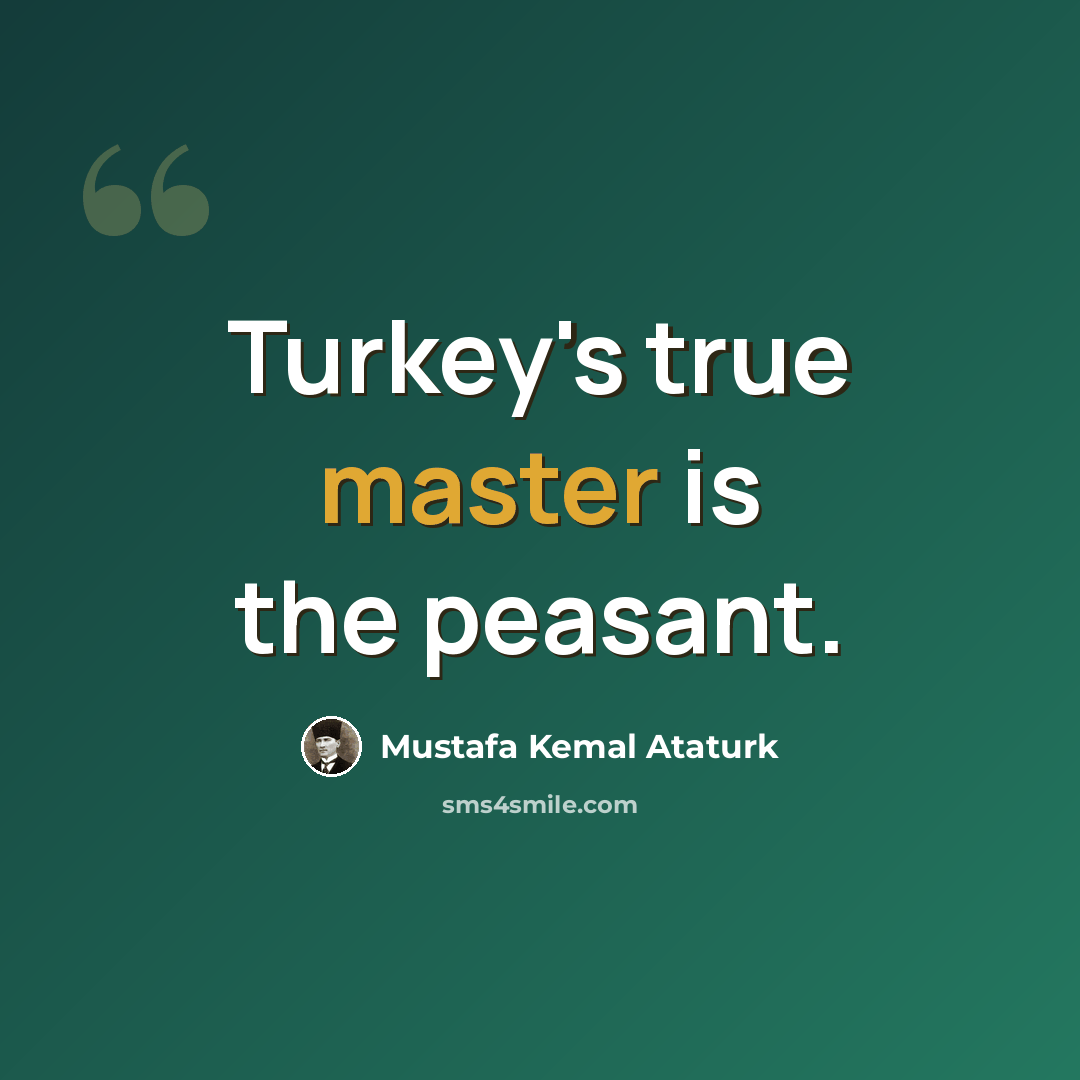 “Turkey's true master is the peasant.” quote by Mustafa Kemal Ataturk