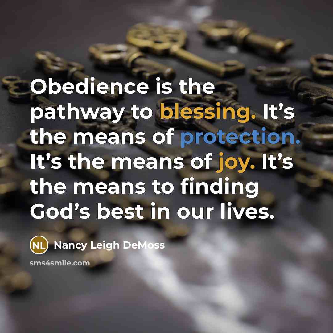 “Obedience is the pathway to blessing. It’s the means of protection. It’s the means of joy. It’s the means to finding God’s best in our lives.” quote by Nancy Leigh DeMoss
