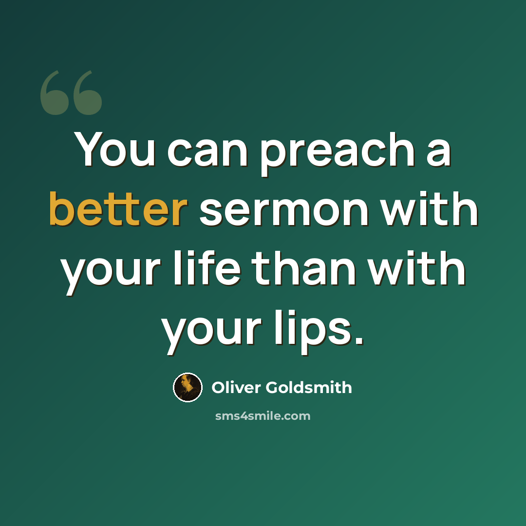 “You can preach a better sermon with your life than with your lips.” quote by Oliver Goldsmith