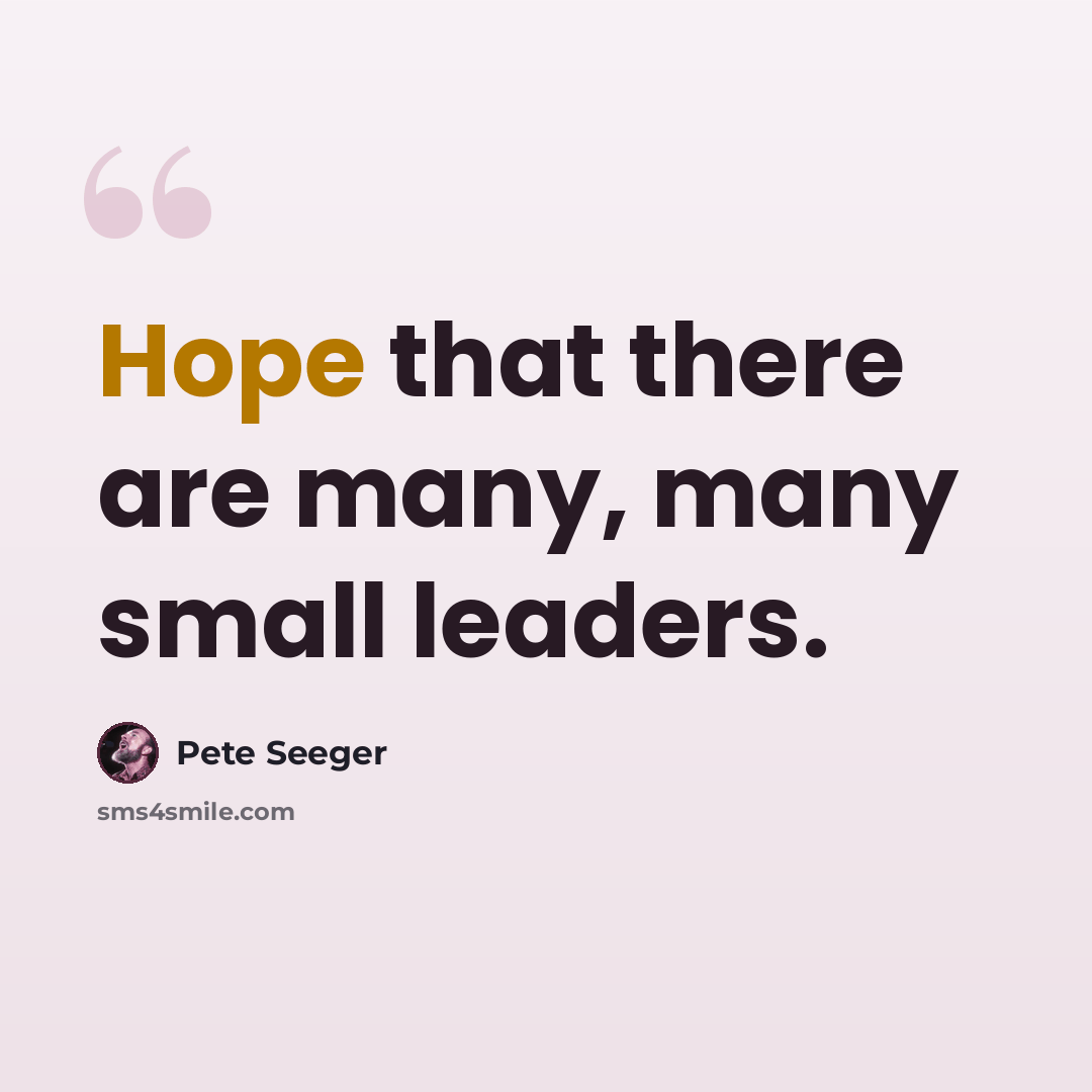 “Hope that there are many, many small leaders.” quote by Pete Seeger