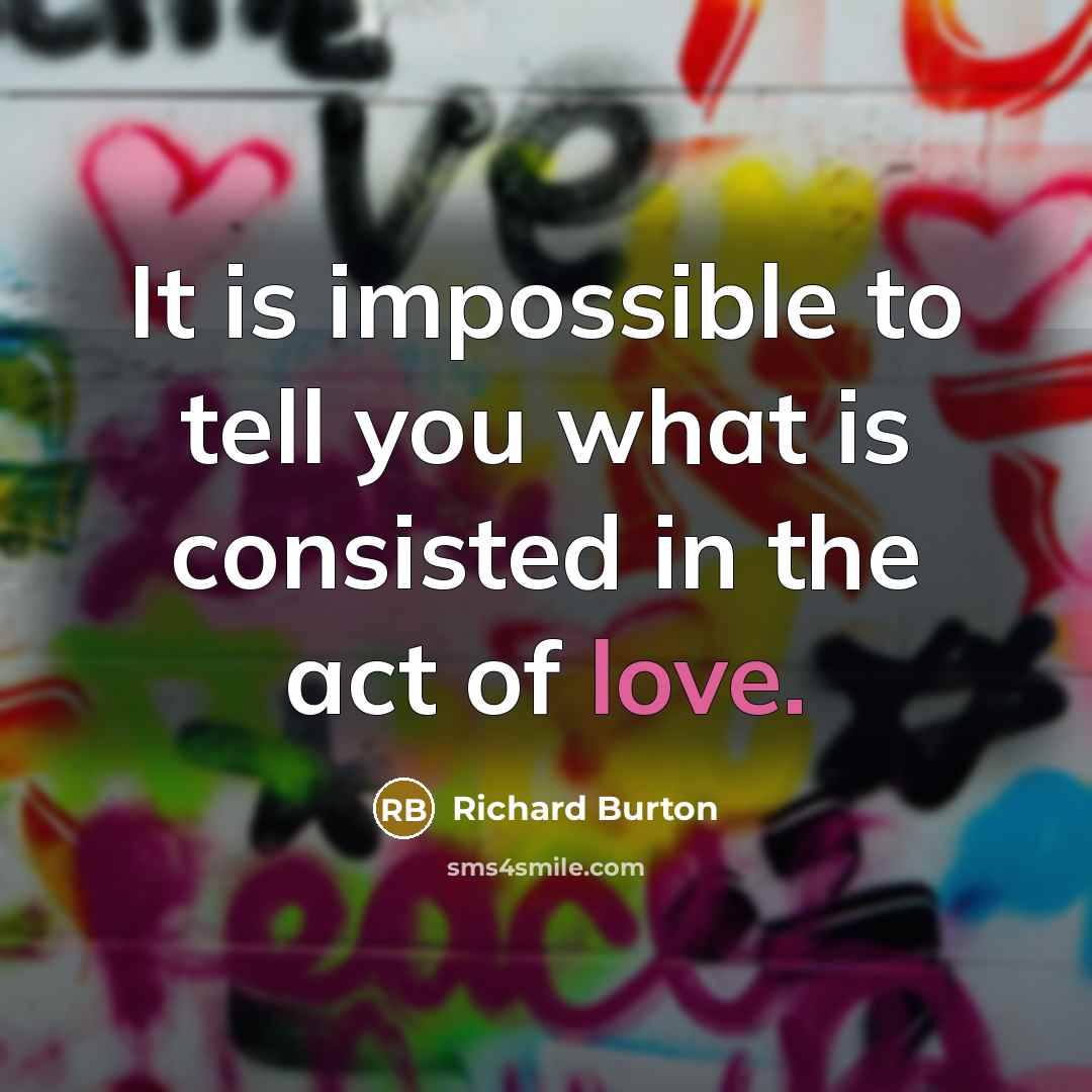 “It is impossible to tell you what is consisted in the act of love.” quote by Richard Burton